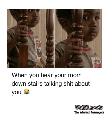 When you hear your mom talking shit about you humor @PMSLweb.com