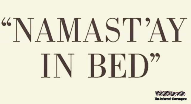 Namastay in my bed humor – Hump day drollness @PMSLweb.com