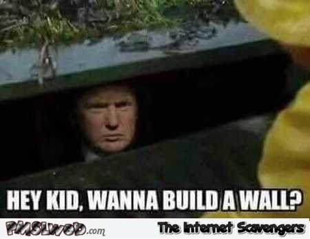 Hey kid wanna build a wall Trump meme – Funny Internet shit @PMSLweb.com