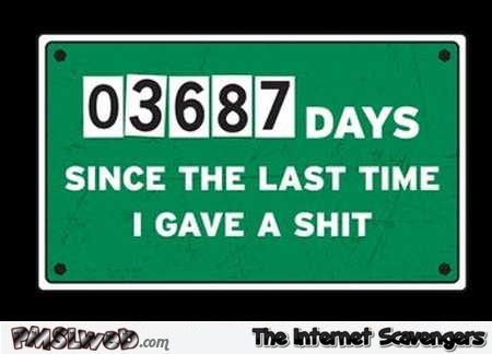 Funny number of days since I gave a shit – Sunday funniness @PMSLweb.com