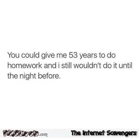 Funny quote about doing your homework the night before @PMSLweb.com
