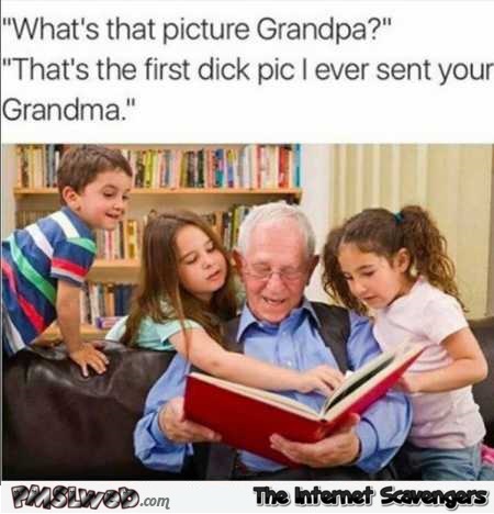 The first dick pick I ever sent your grandma humor @PMSLweb.com