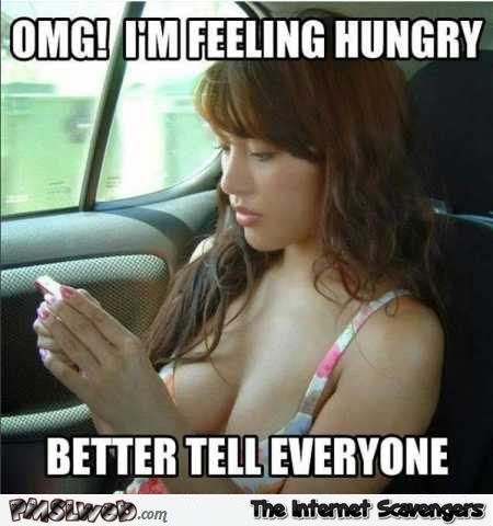 I�m feeling hungry better tell everyone meme @PMSLweb.com