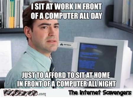 I sit in front of a computer all day funny meme – Funny viral pictures @PMSLweb.com