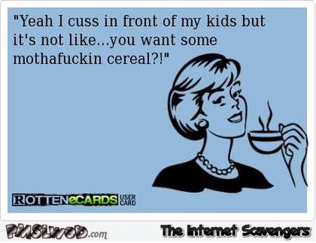 Yeah I cuss in front of the kids sarcastic ecard @PMSLweb.com