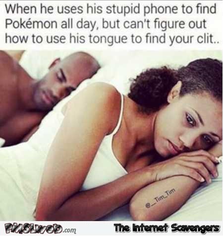 Catches Pokemons but can’t find the clit adult humor @PMSLweb.com