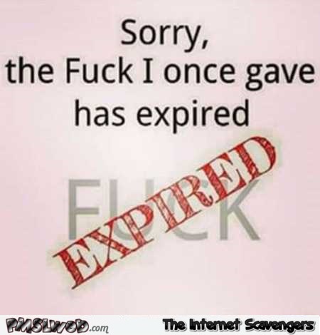 The f*ck I once gave has expired sarcastic quote @PMSLweb.com