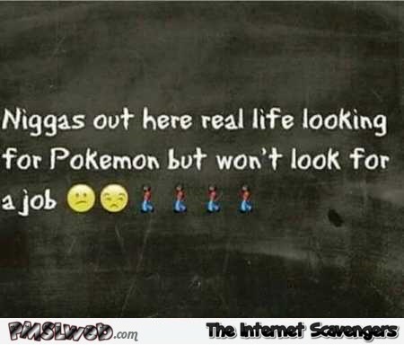 People go out looking for Pokemons but won’t look for a job funny quote @PMSLweb.com