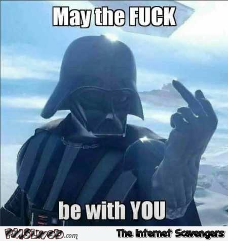 May the f*ck be with you funny Darth Vader meme @PMSLweb.com