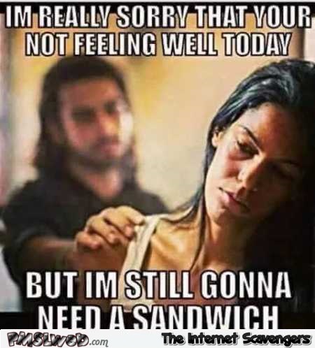 I’m still gonna need a sandwich funny meme @PMSLweb.com