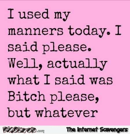 I used my manners today sarcastic quote – Funny Friday misconduct @PMSLweb.com