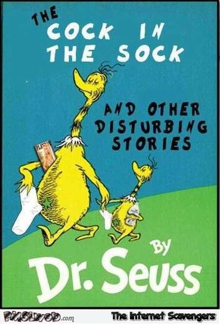The cock in the sock Dr Seuss  - Sarcastic and adult humor @PMSLweb.com