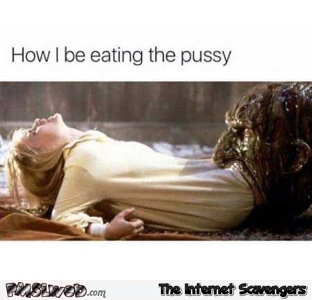 How I’d eat the pussy humor @PMSLweb.com