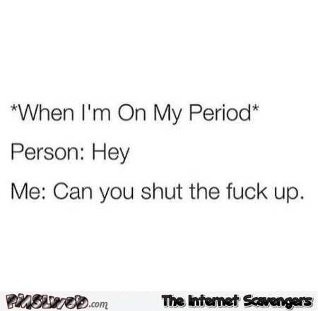 When I’m on my period sarcastic humor @PMSLweb.com