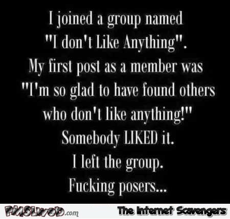 I joined a group named I don’t like anything joke @PMSLweb.com