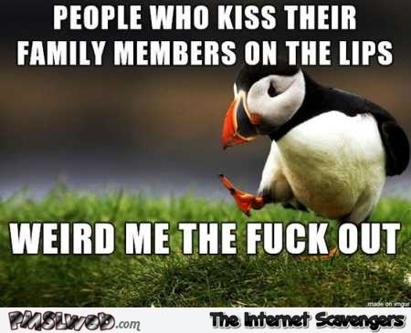 People who kiss family members on the lips funny meme @PMSLweb.com