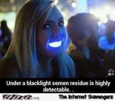 Semen detectable under black light humor @PMSLweb.com