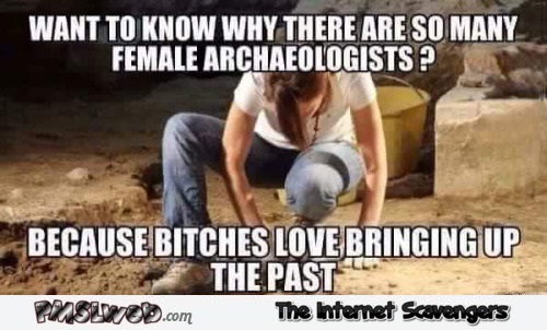Why there are so many female archaeologists meme @PMSLweb.com