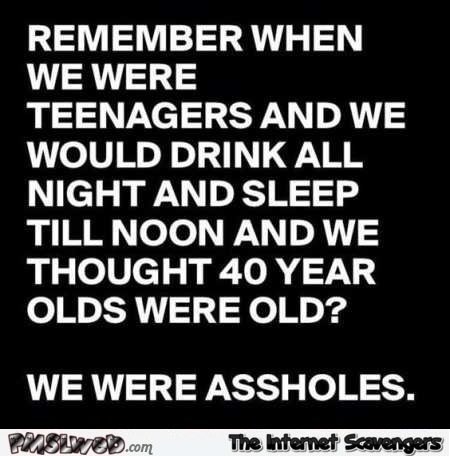 Remember when we were teenagers sarcastic quote @PMSLweb.com