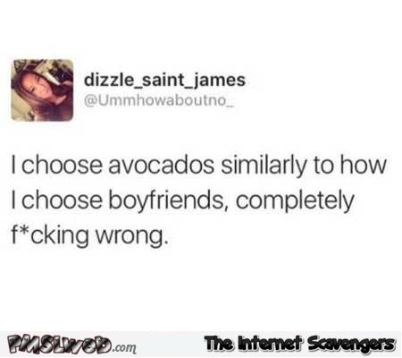 I choose avocados similarly to how I choose boyfriends funny tweet @PMSLweb.com