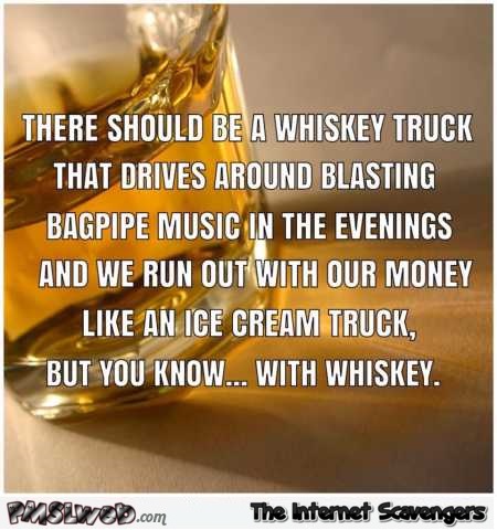 There should be a whiskey truck humor @PMSLweb.com