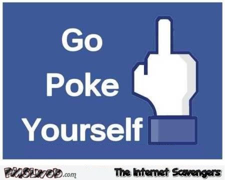 Go poke yourself sarcastic Facebook humor @PMSLWeb.com