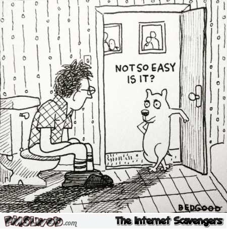 Now you know what your dog goes through funny cartoon @PMSLweb.com