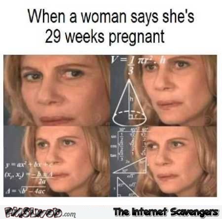 When a woman refers to her pregnancy in weeks humor @PMSLweb.com