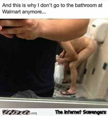 Funny why I don’t use the bathroom at walmart anymore