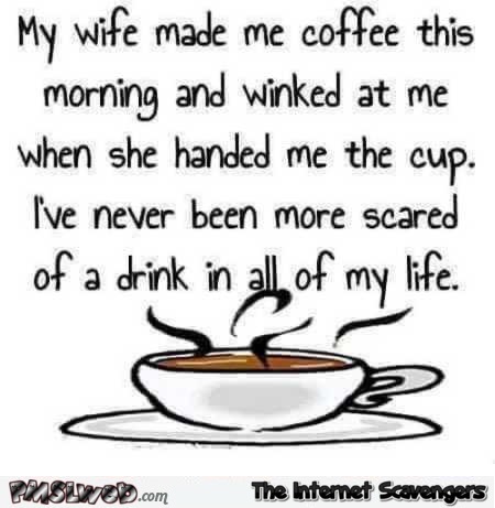 My wife made me coffee this morning funny quote @PMSLweb.com