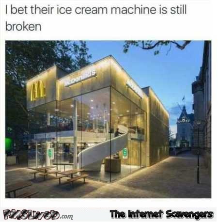 Ice cream machine at McDonalds is always broken funny meme @PMSLweb.com