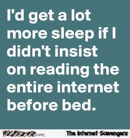 I’d get a lot more sleep funny quote @PMSLweb.com