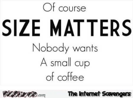 Size matters funny coffee quote – Funny pictures of the day @PMSLweb.com