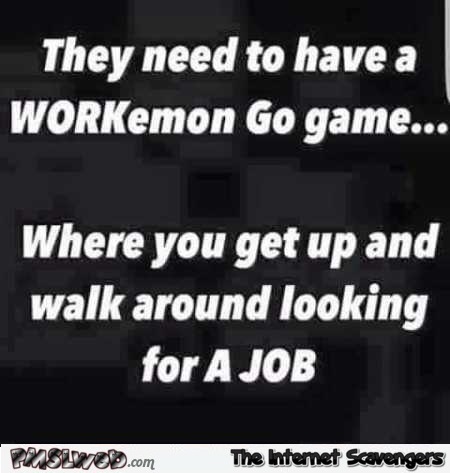 Funny Workemon Go game quote @PMSLweb.com