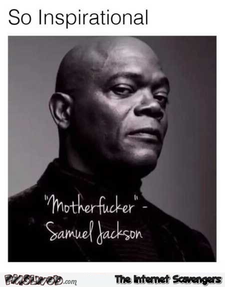 Funny inspirational Samuel L Jackson @PMSLweb.com