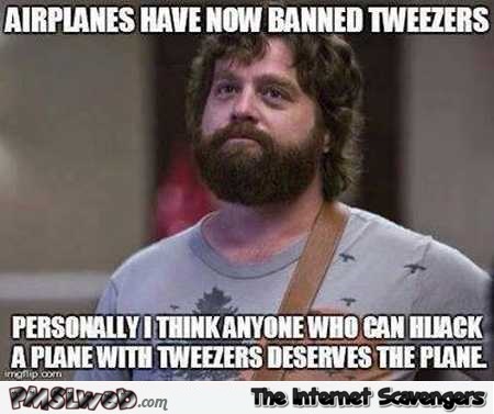 Airplanes have now banned tweezers funny meme @PMSLweb.com