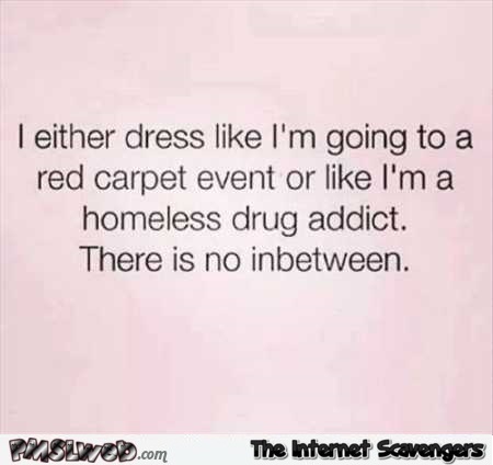 How I dress there’s no in between funny quote @PMSLweb.com