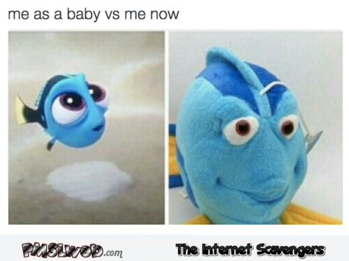 Me as a baby versus now baby Dory meme @PMSLweb.com