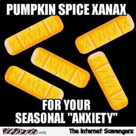 Pumpkin spice Xanax funny meme @PMSLweb.com