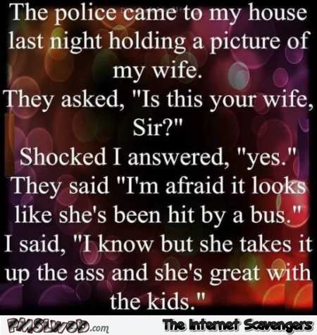 Your wife has been hit by a bus sarcastic joke @PMSLweb.com