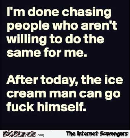 I’m done chasing people sarcastic quote @PMSLweb.com