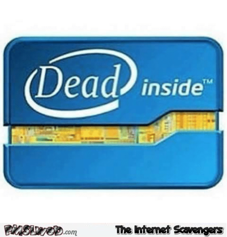 Dead inside funny intel parody @PMSLweb.com