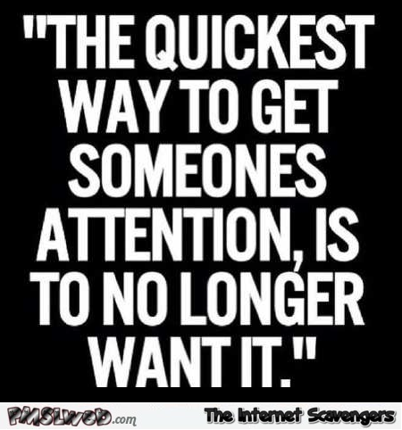 The quickest way to get someone’s attention funny quote @PMSLweb.com
