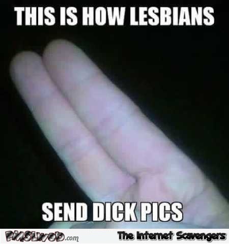How lesbians send dick pics funny meme @PMSLweb.com