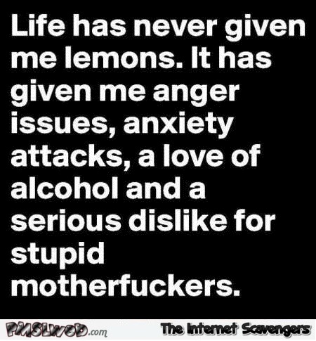 Life has never given me lemons sarcastic quote @PMSLweb.com