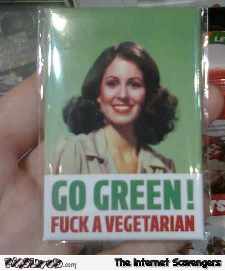 Go green f*ck a vegetarian humor @PMSLweb.com