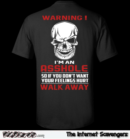 Warning I’m an asshole sarcastic t-shirt @PMSLweb.com