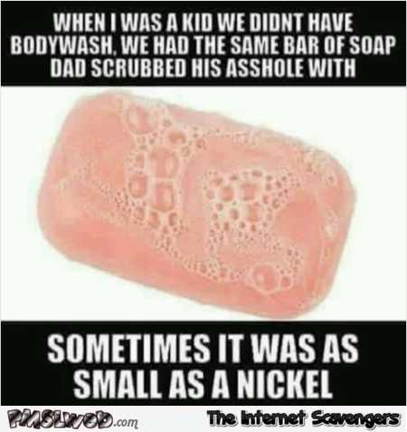 When I was a kid there was no body wash funny meme @PMSLweb.com