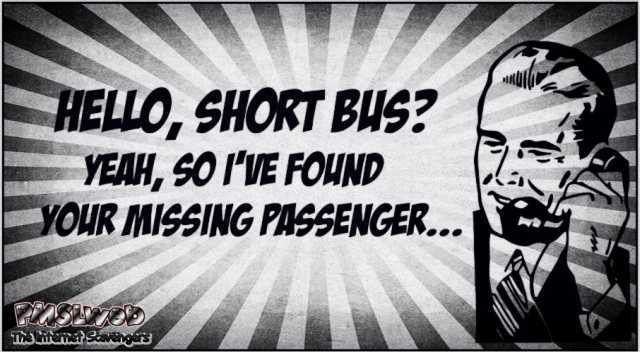 Hello short bus sarcastic humor – TGIF Picture Craze @PMSLweb.com