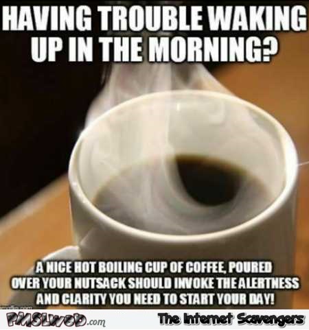 Having trouble waking up in the morning sarcastic meme @PMSLweb.com